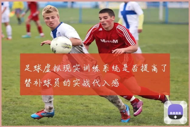 足球虚拟现实训练系统是否提高了替补球员的实战代入感