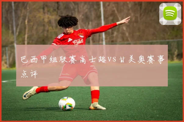 巴西甲组联赛高士路vs甘美奥赛事点评