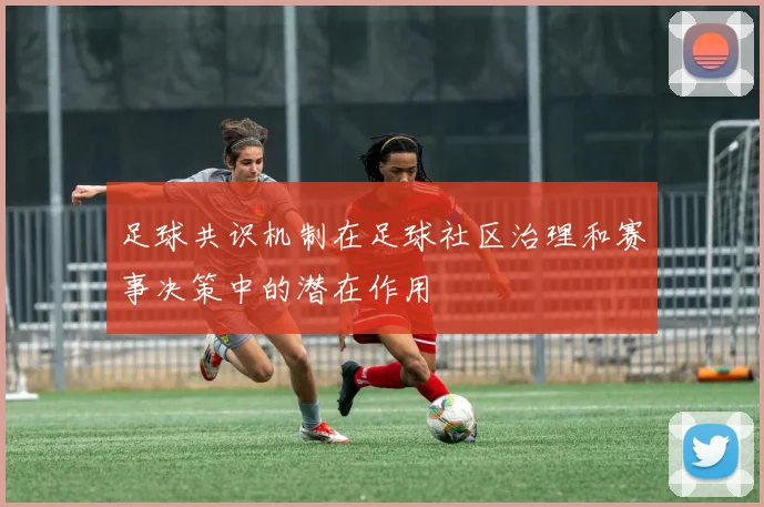 足球共识机制在足球社区治理和赛事决策中的潜在作用