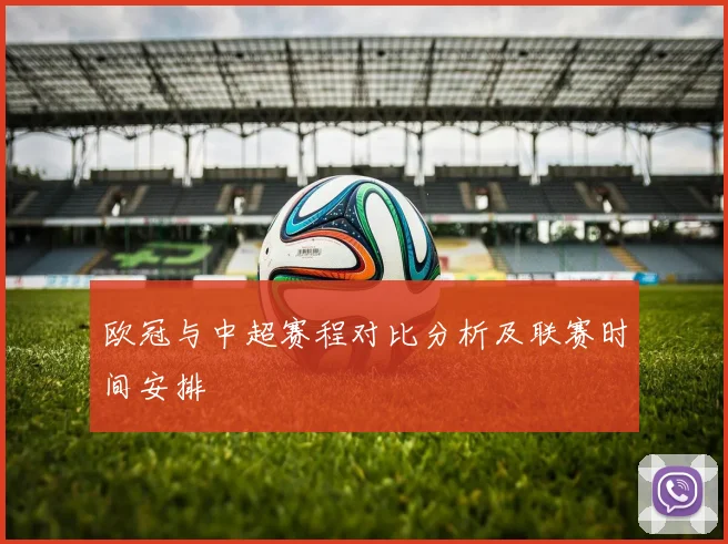 欧冠与中超赛程对比分析及联赛时间安排