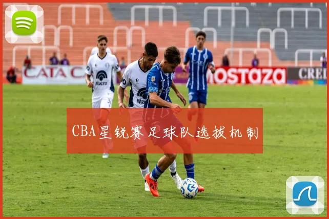 CBA星锐赛足球队选拔机制