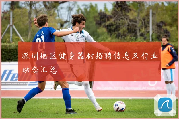 深圳地区健身器材招聘信息及行业动态汇总