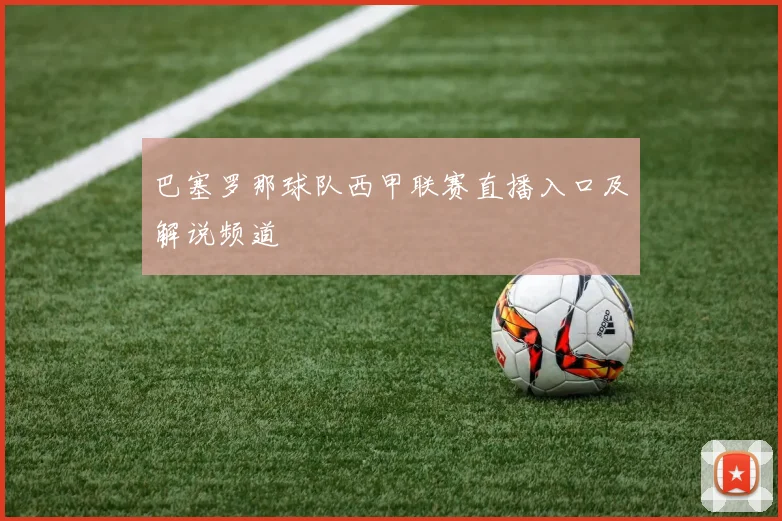 巴塞罗那球队西甲联赛直播入口及解说频道